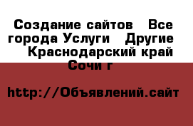 Создание сайтов - Все города Услуги » Другие   . Краснодарский край,Сочи г.